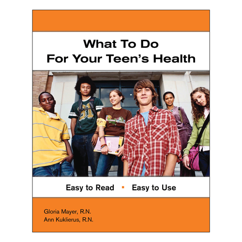 what to do for your teen's health by by gloria mayer RN and Ann Kuklierus RN